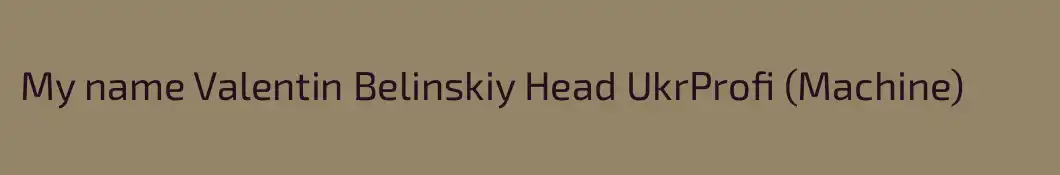 My name Valentin Belinskiy Head UkrProfi (Machine)